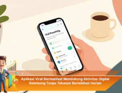 Aplikasi Viral Bermanfaat Mendukung Aktivitas Digital Seimbang Tanpa Tekanan Berlebihan Harian