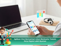 Aplikasi Viral Bermanfaat Untuk Membantu Transisi Kerja Digital Lebih Nyaman