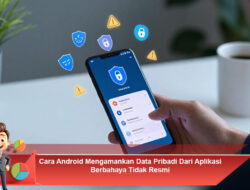 Cara Android Mengamankan Data Pribadi Dari Aplikasi Berbahaya Tidak Resmi