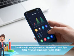 Cara Android Mengoptimalkan Kinerja HP Lama Agar Tetap Nyaman Digunakan Harian Stabil