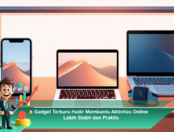 Gadget Terbaru Hadir Membantu Aktivitas Online Lebih Stabil dan Praktis