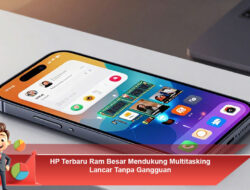 HP Terbaru Ram Besar Mendukung Multitasking Lancar Tanpa Gangguan