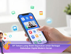 HP Terbaru yang Stabil Digunakan untuk Berbagai Kebutuhan Digital Modern Harian