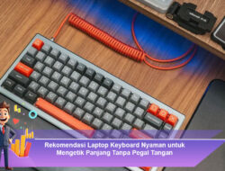 Rekomendasi Laptop Keyboard Nyaman untuk Mengetik Panjang Tanpa Pegal Tangan