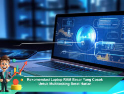 Rekomendasi Laptop RAM Besar Yang Cocok Untuk Multitasking Berat Harian