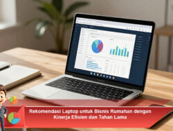 Rekomendasi Laptop untuk Bisnis Rumahan dengan Kinerja Efisien dan Tahan Lama