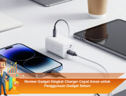 Review Gadget Singkat Charger Cepat Aman untuk Penggunaan Gadget Sehari