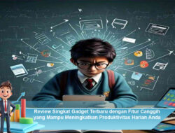 Review Singkat Gadget Terbaru dengan Fitur Canggih yang Mampu Meningkatkan Produktivitas Harian Anda
