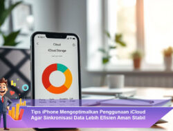 Tips iPhone Mengoptimalkan Penggunaan iCloud Agar Sinkronisasi Data Lebih Efisien Aman Stabil