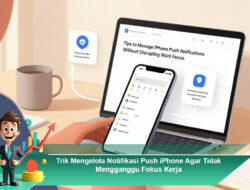 Trik Mengelola Notifikasi Push iPhone Agar Tidak Mengganggu Fokus Kerja