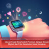 Ulasan Cepat Smartwatch Premium dengan Desain Stylish dan Fitur Kesehatan Super Lengkap
