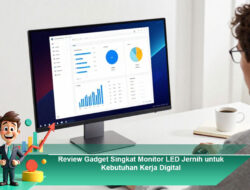Review Gadget Singkat Monitor LED Jernih untuk Kebutuhan Kerja Digital