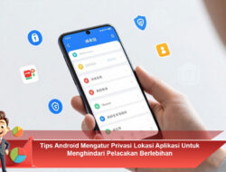 Tips Android Mengatur Privasi Lokasi Aplikasi Untuk Menghindari Pelacakan Berlebihan